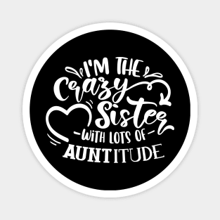 I'm The Crazy Sister With Lots Of Auntitude white Magnet